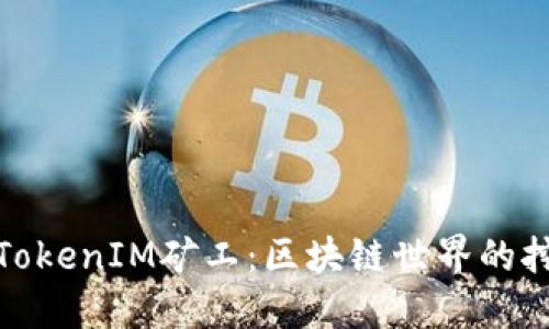 深入了解TokenIM矿工：区块链世界的挖矿新机遇