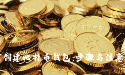 如何创建比特币钱包：步骤与注意事项