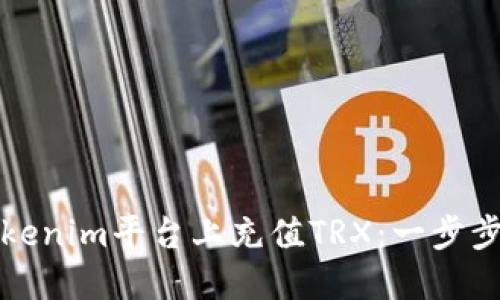 如何在Tokenim平台上充值TRX：一步步详细教程