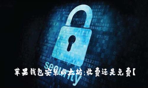 苹果钱包安装以太坊：收费还是免费？