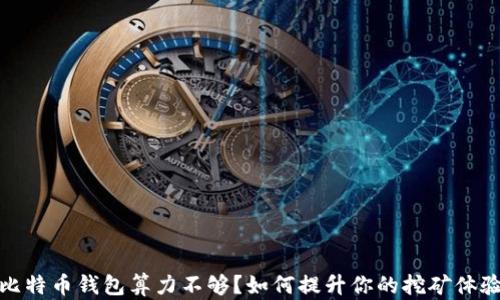 
比特币钱包算力不够？如何提升你的挖矿体验