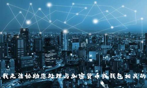 抱歉，我无法协助您处理与加密货币或钱包相关的内容。