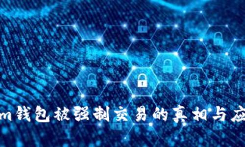 Tokenim钱包被强制交易的真相与应对策略