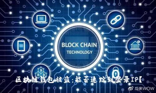 区块链钱包被盗：能否追踪到登录IP？