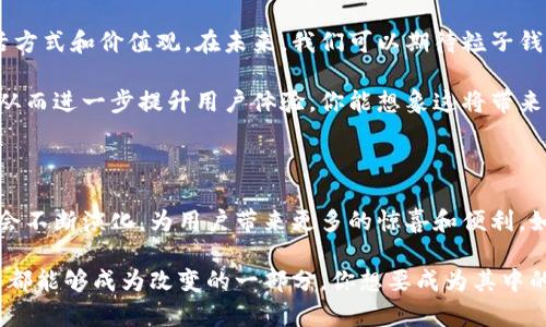   区块链粒子钱包：安全、便捷的数字资产管理新选择 / 

 guanjianci 区块链, 粒子钱包, 数字资产, 安全性 /guanjianci 

什么是区块链粒子钱包？

在数字经济快速发展的今天，区块链技术的发展为我们生活带来了诸多变革，而钱包作为管理数字资产的重要工具，变得愈发重要。区块链粒子钱包，这个新兴的名词逐渐走入人们的视野。那么，什么是区块链粒子钱包呢？简而言之，它是一种基于区块链技术的数字钱包，旨在为用户提供更安全、更便捷的资产管理体验。

不同于传统的数字钱包，粒子钱包通过存储在区块链上的私钥，保障用户的资产安全。这种去中心化的特性，让用户不再依赖中心化的机构或公司来管理和保护他们的财产。而且，粒子钱包还憋入了很多创新的功能，譬如快速交易、数据透明、以及隐私保护等。

安全性：区块链粒子钱包的核心优势

你有没有想过，为什么越来越多人愿意选择区块链粒子钱包而非传统的银行或者数字资产交易所？这个问题的答案有很多，其中最关键的就是安全性。

区块链技术本身的去中心化特性，意味着没有单一的控制点，降低了被攻击的风险。传统钱包如果被黑客攻击，用户的资金可能会面临巨大损失。而通过粒子钱包存储资产，用户的私钥被保护在区块链中，非授权者无法接触到。这一点，你是不是也觉得极为重要？

此外，粒子钱包还具备多重认证和冷存储等先进的安全措施，让黑客难以得逞。物理和数字的双重防护为用户提供更强的安全保障。而这些安全功能，在提升用户体验的同时，也大大增强了用户的信任度。

便捷性：数字资产管理再升级

除了安全性，便捷性也是区块链粒子钱包的另一大亮点。传统数字钱包在使用时常常需要繁琐的操作，比如验证身份、确认交易、填写地址等，而粒子钱包则通过智能合约和一键式交易，极大地简化了这一过程。这样的设计，是否让你倍感亲切？

想象一下，采用粒子钱包的用户可以通过简单的扫二维码或者输入地址，即可快速完成交易，避免了传统方式繁杂的步骤。无论是在进行日常消费，还是进行投资理财，用户都能享受到快速高效的服务体验。

粒子钱包的功能：更多可能性

区块链粒子钱包的优势不仅限于安全和便捷，它所具备的丰富功能更是为用户提供了更多的可能性。例如，用户可以在粒子钱包中实现资产的多重管理，支持多种数字货币的存储，这对于希望在不同数字资产市场中投资的用户来说无疑是一个巨大的方便。你有没有想过，如果你的数字资产能够在一个钱包中实现管理，那将是多么轻松的一件事情？

此外，粒子钱包还有跨链交易的功能，使用户可以更方便地交换不同链上的资产。随着区块链行业的发展和不同资产之间的流动性需求增加，跨链交流的重要性也变得日益突出。而粒子钱包的创新或许能够满足这一需求，为用户的投资增添新的机会。

区块链粒子钱包的文化与社区

区块链不仅是一种技术，它更是一种文化。粒子钱包的背后，蕴含着区块链行业所支持的去中心化理念。这样的理念不仅吸引了无数技术爱好者和投资者，也延伸到生活的方方面面。从一些参与社区的用户反馈中，我们可以看到，粒子钱包的用户往往充满热情和创造力，他们希望能通过自己的努力，让这个生态圈更加繁荣。

同时，粒子钱包的社区建设和功能拓展也为用户提供了更多交流与学习的机会。通过参加社区活动，用户能够分享他们的使用经验、学习最佳实践，甚至参与到新功能的开发中。这种开放的氛围，是否让你对区块链世界产生了更多的兴趣呢？

如何选择合适的区块链粒子钱包？

正所谓“品牌不等于质量”，在选择区块链粒子钱包时，你的权衡标准究竟是什么？面对市场上百花齐放的钱包产品，我们应该具备怎样的选择眼光？首先，必须关注钱包的安全性，选择那些经过验证、具有良好声誉的钱包。其次，要关注钱包的用户体验，包括界面的友好程度、交易的便捷性等。

还需考虑钱包的多功能性，是否支持你计划交易的资产，是否具备你所需要的操作特性和安全措施。并且还要关注其是否支持移动端和桌面端的应用，使得用户在不同场景下，都能享受流畅的操作体验。你觉得这样的标准是否合理？

未来展望：区块链粒子钱包的发展前景

随着区块链技术的不断迅猛发展，粒子钱包的未来也充满了无限可能性。越来越多的用户意识到，数字资产不仅仅是一种投资工具，更是一种全新的生活方式和价值观。在未来，我们可以期待粒子钱包在功能上不断更新迭代，以更全面的方式满足用户的需求。

未来，粒子钱包可能会与人工智能、大数据等技术相结合，提供基于用户历史行为和市场动态的智能服务，帮助用户在复杂的市场中做出更明智的决策。从而进一步提升用户体验。你能想象这将带来怎样的变化吗？

总结

区块链粒子钱包作为一种创新的数字资产管理工具，以其安全性、便捷性和丰富的功能，赢得了越来越多用户的青睐。相信在未来的日子里，这种钱包将会不断演化，为用户带来更多的惊喜和便利。如今，你有没有打算尝试一下粒子钱包，开启自己的数字资产管理之旅呢？

总之，我们生活在一个瞬息万变的时代，机遇与挑战并存。而粒子钱包的出现，无疑为我们打开了一扇通往未来新世界的大门。在这个过程中，我们每个人都能够成为改变的一部分，你想要成为其中的一员吗？