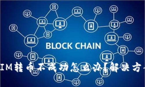 TokenIM转币不成功怎么办？解决方案大全