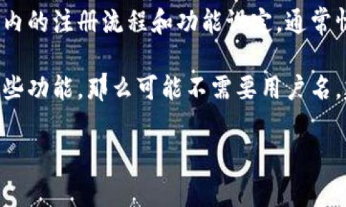 Tokenim的下载和使用过程中，可能会涉及到用户名的设置与管理。具体情况取决于你在应用内的注册流程和功能设定。通常情况下，许多应用在用户注册时会要求创建用户名，以便于在平台上进行身份标识和社交互动。

如果你在下载Tokenim后需要创建帐户，可能会被要求提供用户名。如果是直接使用应用的某些功能，那么可能不需要用户名。建议查看Tokenim的官方文档或帮助页面，以获取更详尽的信息。

如需进一步帮助，请提供更多具体细节！