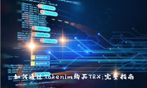 如何通过Tokenim购买TRX：完整指南