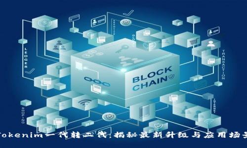 Tokenim一代转二代：揭秘最新升级与应用场景