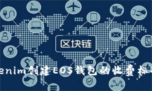 在Tokenim创建EOS钱包的收费标准详解