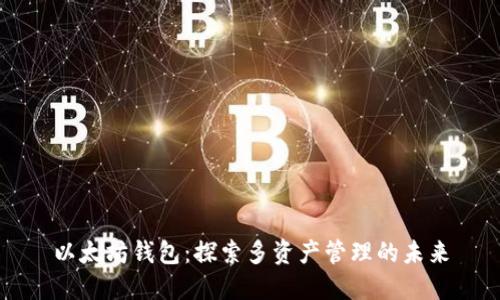 以太坊钱包：探索多资产管理的未来