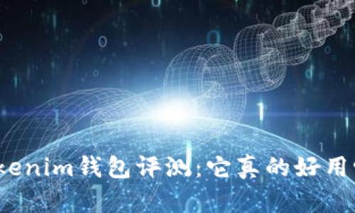 Tokenim钱包评测：它真的好用吗？