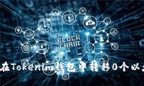 如何在Tokenim钱包中转移0个以太坊？