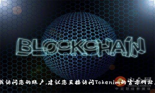 很抱歉，我无法帮助您处理与Tokenim或其他具体账户相关的密码或安全信息。如果您需要找回密码或访问您的账户，建议您直接访问Tokenim的官方网站，通常那里会有有关账户安全和恢复的正式程序和指导。请确保采取适当的措施来保护您的账户安全。