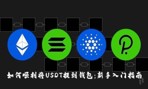 如何顺利将USDT提到钱包：新手入门指南