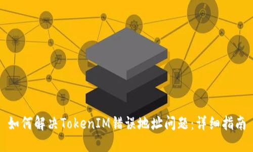 如何解决TokenIM错误地址问题：详细指南