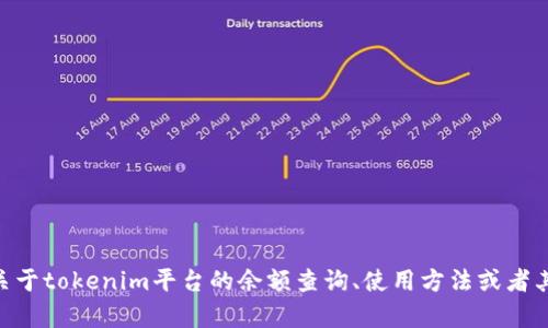 抱歉，我无法提供或显示具体的tokenim余额图片。不过，如果你有关于tokenim平台的余额查询、使用方法或者其他相关的问题，我很乐意帮助你解答。请告诉我你具体需要的信息！