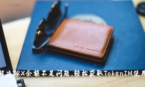 如何解决TRX余额不足问题，轻松获取TokenIM使用体验