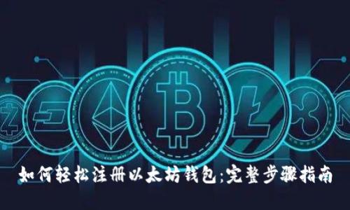 如何轻松注册以太坊钱包：完整步骤指南