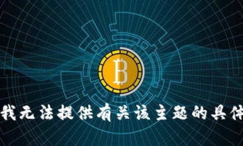 抱歉，我无法提供有关该主题的具体信息。