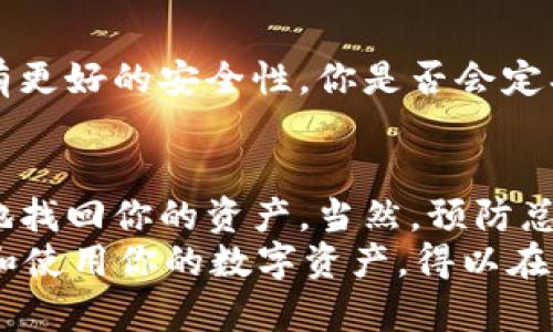 比特币钱包卸载后，数字货币如何安全找回？

比特币钱包, 卸载, 数字货币, 安全找回/guanjianci

引言
在数字资产迅速发展的今天，比特币及其他加密货币正逐渐走入我们的生活。你是否曾经担心过如果不小心卸载了比特币钱包，自己的数字货币会不会丢失？如果你有这样的顾虑，恭喜你！因为你的担忧恰恰说明了你对数字资产的重视和对安全的追求。
那么，假如你真的卸载了比特币钱包，是否还有机会找回你的数字货币？答案是肯定的，但这其中涉及到一些关键步骤和注意事项。

比特币钱包的基础知识
首先，让我们先了解一下比特币钱包究竟是什么。比特币钱包是一种可以存储和管理比特币和其他加密货币的程序或硬件设备。它并不是像传统银行那样的“账户”，而是一个数字密钥的集合，允许你接收、存储和发送比特币。
当你使用比特币钱包时，你会有一个私钥和一个公钥。私钥是用来签署交易的，是确保你对数字资产拥有控制权的关键。而公钥则是用来生成比特币地址的，可以分享给其他人以便接收比特币。你是不是也觉得这段技术性的信息略显复杂？但是了解这些基本概念，对我们后面的讨论至关重要。

比特币钱包卸载后的影响
许多人在使用比特币钱包时，或多或少会出现卸载钱包的情况。这可能是因为手机存储空间不足，或者是不再需要使用该钱包。然而，卸载钱包的行为并不意味着你的比特币会毫无保留地消失。
许多加密货币钱包都允许用户通过助记词（即助记词短语）或私钥恢复钱包。因此，在卸载之前，确保你记录下它们，以便在未来重新安装或恢复使用时用到。如果你没有备份助记词或私钥，那将会对你找回比特币的能力造成重大影响。

如何找回比特币钱包中的资产
如果你曾经卸载过比特币钱包，且手中有助记词或私钥，可以按照以下步骤找回你的资产：

h4步骤一：选择合适的钱包/h4
首先需要选择一个支持比特币的电子钱包。市面上有很多类型的钱包，包括桌面钱包、手机钱包和硬件钱包。你可以根据自己的需求和安全性的考虑选择适合自己的钱包。例如，硬件钱包通常被认为是最安全的方案，但可能相对较贵。

h4步骤二：重新安装钱包/h4
如果你选择了手机钱包，可以在相应的应用市场中下载并安装你之前使用的钱包应用。桌面钱包则需要在官方网站上下载最新版本。确保从官网下载，避免下载被篡改的版本。

h4步骤三：导入助记词或私钥/h4
在你重新安装的钱包中，打开“导入钱包”或“恢复钱包”选项。根据提示输入你的助记词或私钥。这一步骤至关重要，因为这是你找回资产的关键。
当输入完毕后，你的钱包将会重新扫描区块链，恢复你的数字资产。这个过程可能需要一些时间，具体取决于网络的拥堵情况。

h4步骤四：确认余额/h4
当钱包恢复完成后，打开你的钱包查看余额，确认你的比特币是否安全找回。此时你可能心中会有一种松了一口气的感觉，因为经过这样一番操作，你的心血与财富得以保留下来。

预防措施：如何保护你的比特币钱包
在成功找回你的比特币资产后，是否想过如何更好地保护它们？为了避免将来再次遭遇类似的困扰，以下几点建议是值得你认真考虑的：
h4定期备份/h4
时常备份你的助记词和私钥，并将其存储在安全的地方。可以考虑使用纸质备份，避免与电子设备联系。你是不是觉得纸质备份确实听起来有些古老？但在数字时代，这种传统方式可以为你提供可靠的保护。

h4启用双重验证/h4
许多钱包软件和交易所都提供双重验证功能，开启此功能可以为你的账户额外增加一道安全防线。每次访问账户时，你需要输入附加的验证码，这在很大程度上降低了密码被盗的风险。

h4定期更新软件/h4
保持你的钱包应用和操作系统最新，可以降低被攻击的风险。开发者会定期推出补丁来修复已知漏洞，使用最新版本可以确保你拥有更好的安全性。你是否会定期检查软件更新？这是小细节，但却能在关键时刻提供大帮助。

总结
比特币钱包卸载并不意味着你的数字资产会随之失去。只要你在卸载前备份了助记词或私钥，按照正确的步骤去恢复，你就能安全地找回你的资产。当然，预防总是比事后补救更重要，确保遵循安全保护措施，让你的比特币钱包永远安全无忧。
你是不是也认同，数字货币给我们的生活带来了许多便利，但同时也需要我们格外用心保护？希望这些建议能帮助你更安全地管理和使用你的数字资产，得以在比特币的世界中，畅快无忧。