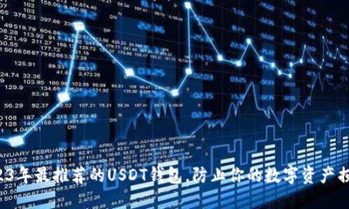 2023年最推荐的USDT钱包，防止你的数字资产损失！