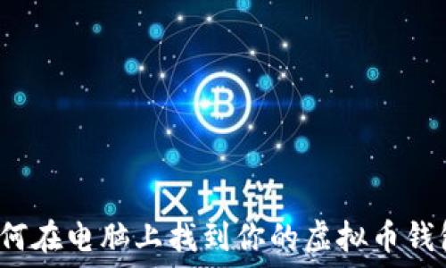   
如何在电脑上找到你的虚拟币钱包？