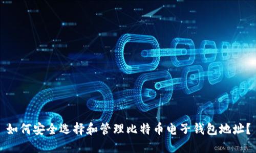 如何安全选择和管理比特币电子钱包地址？