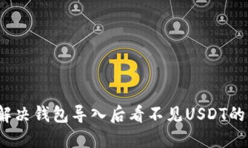 如何解决钱包导入后看不见USDT的问题？