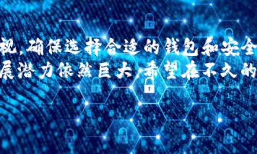 比特币钱包转账快吗？全面解析比特币转账速度及影响因素

比特币钱包, 转账速度, 区块链技术, 交易费用/guanjianci

引言：比特币的崛起与转账的快速性
随着数字货币的崛起，比特币作为最早的加密货币，越来越受到人们的关注。在这个信息传播迅速的时代，资金转账的速度成为了许多人选择数字货币的重要因素。那么，比特币钱包的转账究竟快不快呢？你是不是也曾在使用比特币进行交易时，关注过其转账的时间？在本文中，我们将详细分析比特币转账的速度及其影响因素，带你深入了解比特币钱包的运作方式。

一、比特币转账的基本原理
在分析转账速度之前，我们有必要先了解比特币的基本原理。比特币基于区块链技术，这是一种去中心化的分布式账本技术。通过这种技术，比特币交易的记录被封装在一个个区块中，并通过网络上的节点进行验证和确认。
当你发送比特币时，交易信息会被广播到整个比特币网络，交易需要得到网络中矿工的确认。而确认的速度依赖于多个因素，比如矿工的工作效率、网络的拥堵情况等。

二、比特币转账速度的影响因素
你是否曾想过，影响比特币转账速度的主要因素有哪些？以下是几个关键的影响因素：
h41. 网络拥堵情况/h4
比特币网络的交易处理能力是有限的。每个区块的大小限制了能够包含的交易数量，这意味着在网络繁忙时，交易确认的时间就可能延长。举个例子，如果某个时间段内有大量用户发起交易，网络就会变得拥堵，导致你的交易需要排队等待确认。
h42. 交易费用/h4
在比特币网络中，矿工会优先处理高交易费用的交易。这就意味着，如果你希望加快交易的确认速度，可以选择提高交易费用。然而，你是否愿意为了快速到账而支付更高的费用？
h43. 矿工的算力/h4
比特币网络中的矿工需要通过复杂的计算来确认交易，这个过程被称为挖矿。矿工的算力越强，确认速度就越快。但这也与投入的资源成正比，矿工们在追求利润的同时，也在不断提高自身的算力你是否对比特币的挖矿活动感到好奇？

三、比特币转账时间的实际表现
通常情况下，比特币交易的确认时间在10分钟左右。但这并不是一个固定的数字。有时候，交易可能会在几分钟内得到确认，而在网络拥堵时，时间可能会延长到几个小时甚至更久。想象一下，当你急需转账时却发现需要等待，这种感觉一定很糟糕吧？

四、如何比特币转账速度
那么，是否有方法可以帮助我们比特币的转账速度呢？
h41. 选择合适的交易时间/h4
如果你对资金的转账时间有要求，可以选择在网络比较通畅的时段进行交易。通常在周末或节假日，用户的交易活跃度相对较低，网络拥堵的可能性也较小。
h42. 提高交易费用/h4
如前所述，提高交易费用能够提高你的交易被优先处理的概率。在一些在线钱包中，通常会提供建议的交易费用，你可以根据自己的需求进行选择。
h43. 使用速率较快的比特币钱包/h4
不同的钱包提供的交易速度和功能也有所不同。一些钱包了交易体验和转账速度，选择这些钱包可能会给你带来更快捷的体验。你是否对目前使用的钱包的性能感到满意呢？

五、比特币转账的安全性
除了速度，比特币转账的安全性也不容忽视。在转账过程中，交易信息是通过加密技术保护的，确保数据在传输过程中的安全性。然而，这并不代表转账就毫无风险。你是否听说过由于安全问题导致比特币丢失的案例？
因此，在使用比特币钱包时，确保选用信誉良好的平台和安全的操作环境是至关重要的。做好个人资产保护，防范潜在的风险也非常必要。

六、总结：比特币转账速度价值何在？
总之，比特币钱包转账的速度并不是绝对的，它会受到多种因素的影响。通过合理调节交易费用、选择适当的交易时间等方式，可以转账体验。与此同时，安全性也不容忽视，确保选择合适的钱包和安全措施。
在这个快速发展的数字货币时代，你究竟认为比特币的转账速度是否能够满足我们日常的需求？各方面的因素都在不断变化，但比特币作为一种新兴的支付方式，其发展潜力依然巨大。希望在不久的将来，比特币的转账会变得更加快速和安全，让用户的体验更加顺畅。

感谢你花时间阅读本文，希望对你进一步了解比特币转账的速度及其影响因素有所帮助。如果你对比特币或相关话题有任何疑问或想法，欢迎在评论区与我交流！