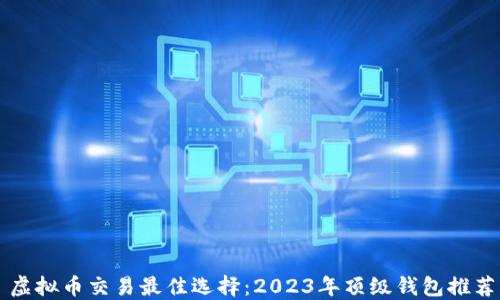 
虚拟币交易最佳选择：2023年顶级钱包推荐