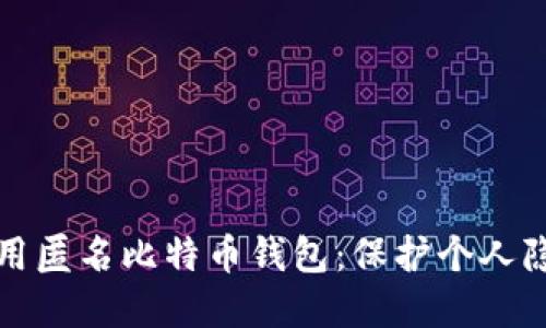 如何选择和使用匿名比特币钱包：保护个人隐私的完整指南