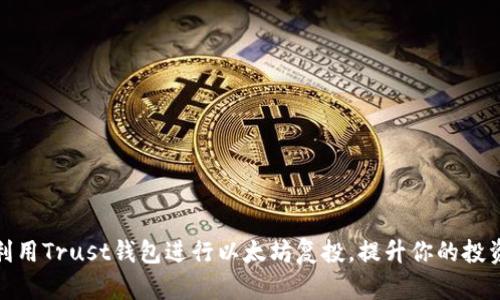 如何利用Trust钱包进行以太坊复投，提升你的投资回报