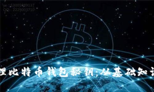 如何安全管理比特币钱包秘钥：从基础知识到最佳实践