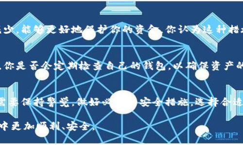 比特币现金钱包使用指南：如何安全、高效地管理你的资产

比特币现金, 钱包使用, 数字货币, 加密资产/guanjianci

什么是比特币现金？
比特币现金（Bitcoin Cash, BCH）是比特币的一种分叉币，它诞生于2017年，以解决比特币在交易速度及交易费用上的问题。可以说，比特币现金旨在为用户提供更快、更便宜的交易体验。那么，为什么有这么多人选择使用比特币现金呢？

比特币现金钱包的种类
在使用比特币现金之前，你需要准备一个专门的钱包来存储和管理你的比特币现金资产。比特币现金钱包可以大致分为以下几种类型：

h41. 热钱包/h4
热钱包是在线钱包的一种形式，这些钱包通常更为方便，适合频繁交易的用户。你可以通过手机应用或者网页进行资金的存取。虽然热钱包使用起来非常便利，但它们也可能受到黑客攻击的风险，因此建议在安全性能上选择信誉良好的钱包服务商。你是不是也觉得频繁的交易需要一个快速便捷的平台呢？

h42. 冷钱包/h4
冷钱包是指不与互联网连接的存储方式，比如硬件钱包和纸钱包。冷钱包对于想要长期存储比特币现金的用户而言，是一个更安全的选择。虽然冷钱包的使用较为复杂，但它能有效防止黑客入侵和数字资产的丢失。你是否曾经因为担心黑客而不敢将更多资产放入虚拟钱包呢？

h43. 桌面钱包/h4
桌面钱包是下载在个人电脑上的软件，它们为用户提供了较高的安全性与私密性。这种钱包允许用户完全控制自己的私钥，并直接与区块链进行交互。不过，相对而言，桌面钱包在使用上稍显复杂，又需要用户进行一定程度的技术了解。你有没有想过如果个人设备被损坏，你的资金会受到怎样的影响呢？

h44. 移动钱包/h4
移动钱包适用于手机设备，具有随时随地进行交易的优点。你可以通过移动钱包来快速发送钱款或接收款项，十分方便。然而，移动钱包也面临着安全隐患，比如手机丢失或恶意软件攻击等问题。因此，使用移动钱包时一定要谨慎，确保你的手机安全。你会不会担心自己的手机会影响到钱包的安全呢？

如何选择合适的钱包？
选择一个合适的钱包对于用户来说至关重要。考虑到资金的安全性、操作的便捷性以及个人的使用习惯，能够帮助你省去很多麻烦。比如说，如果你是一个频繁交易的用户，热钱包或移动钱包可能会更合适。而如果你更倾向于长期持有，冷钱包又是一个不错的选择。你认为你最优先考虑的是安全性还是便利性呢？

钱包的创建与使用步骤
无论选择哪种钱包，创建和使用过程都大同小异。这里我们以热钱包为例，简要介绍一下创建和使用步骤：

h41. 下载和安装钱包应用/h4
首先，你需要在官方渠道下载钱包应用。安装后，打开应用，通常会引导你创建一个新钱包或导入已有钱包。如果你是新用户，选择创建新钱包。

h42. 备份你的助记词/h4
在创建钱包的过程中，系统会生成一组助记词，务必妥善保管。这个助记词是你恢复钱包的重要凭证，切勿与他人分享！你会不会感觉助记词的重要性可能会影响你的资产安全呢？

h43. 设置密码/h4
为了保护你的钱包安全，设置一个复杂的密码是必要的。一定要记住这个密码，因为它将是你进入钱包的唯一凭证。

h44. 进行首次充值/h4
当你的钱包创建完成后，你就可以进行首次充值了。通过链上的交易，你可以将比特币现金发送至你的新钱包地址。你是否期待着看到你的资产安全地存入钱包中？

如何进行安全交易？
安全交易是保存加密资产的重要环节。无论是发送还是接收比特币现金，以下几点都值得注意：

h41. 核实地址/h4
在发送比特币现金前，务必仔细核对收款地址。小小的错误可能导致资产的永久丢失，网络上也有不少因错误地址而失去大量资金的案例。你是否想过如何能降低这种风险呢？

h42. 使用二维码/h4
很多钱包应用都支持生成和扫描二维码。这种方式可以有效避免手动输入时可能出现的错误，确保交易的安全性。你会不会感到二维码技术提高了交易的便利性与安全性呢？

h43. 设置交易金额限制/h4
如果你的钱包提供设置交易金额限制的功能，可以考虑开启此项设置。这样一来，就算钱包不幸被盗，盗贼进行大额转账的机会也会减少，能够更好地保护你的资金。你认为这种措施能在多大程度上提升安全性呢？

钱包的定期维护与更新
维持钱包的安全需要定期的监控与维护。确保你的钱包软件始终处于最新版本，更新不仅能修复漏洞，还有助于提升性能与用户体验。你是否会定期检查自己的钱包，以确保资产的安全呢？

总结
比特币现金钱包是现代数字货币管理的重要工具，它们为用户提供了一个安全、便捷的资产管理方案。然而，在使用过程中，我们依然需要保持警觉，做好必要的安全措施。选择合适的钱包、定期检查和维护，这些都是确保资产安全的重要环节。你准备好开始这段比特币现金的旅程了吗？

在数字货币世界里，每个决定和操作都可能对你的财富产生深远的影响。希望本指南能帮助到你，让你在使用比特币现金钱包的过程中更加顺利、安全。