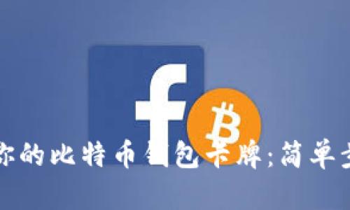 如何制作属于你的比特币钱包卡牌：简单步骤与实用技巧