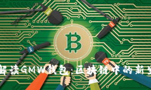 深入解读GMW钱包：区块链中的新生力量