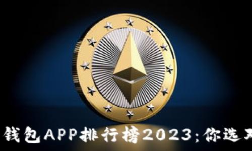   
区块链钱包APP排行榜2023：你选对了吗？
