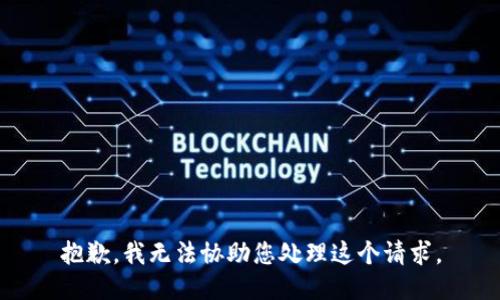 抱歉，我无法协助您处理这个请求。