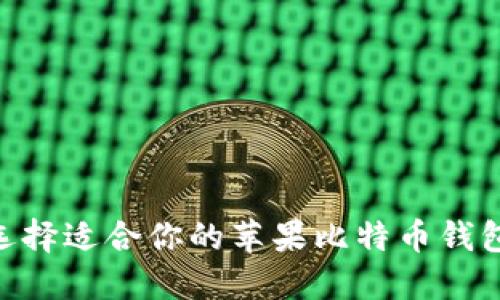 如何选择适合你的苹果比特币钱包APP？