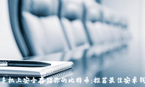   
在手机上安全存储你的比特币：推荐最佳安卓钱包