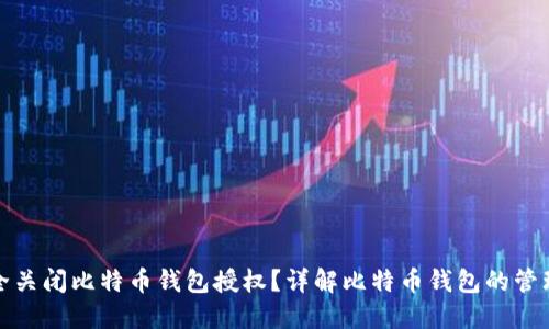 如何安全关闭比特币钱包授权？详解比特币钱包的管理与控制