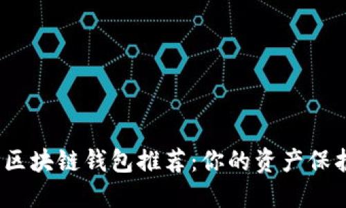  安全可靠的区块链钱包推荐：你的资产保护从这里开始