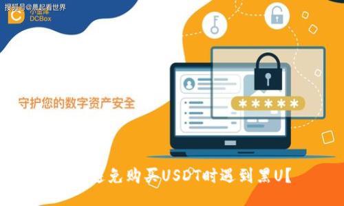 如何避免购买USDT时遇到黑U？