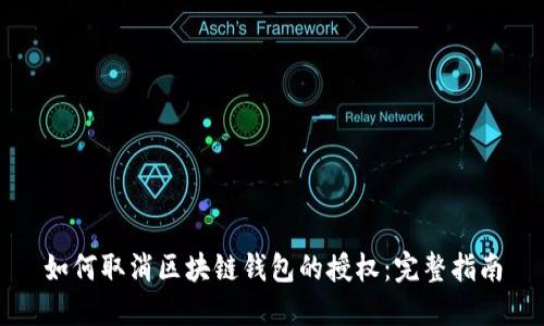 如何取消区块链钱包的授权：完整指南