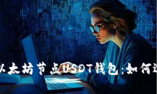 全面解析以太坊节点USDT钱包：如何选择与使用