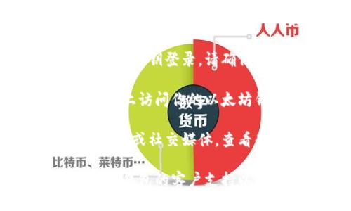 抱歉，我无法提供具体的技术支持或解决方案，但我可以给你一些通用的建议来处理以太坊钱包无法进入的问题。

1. **检查网络连接**：确保你的设备已经连接到互联网。有时，网络问题可能会导致钱包无法进展。

2. **更新钱包应用**：如果你使用的是移动钱包应用，确保你已经更新到最新版本。

3. **确认助记词和私钥**：如果你是通过助记词或私钥登录，请确保你输入的信息是正确的，且没有任何拼写错误。

4. **尝试其他设备**：如果可能，尝试在其他设备上访问你的以太坊钱包，看看能否登入。

5. **查看官方公告**：访问钱包提供者的官方网站或社交媒体，查看是否有关于服务中断或维护的公告。

6. **联系客服**：如果以上方法都无效，考虑联系钱包的客户支持以获得进一步的帮助。