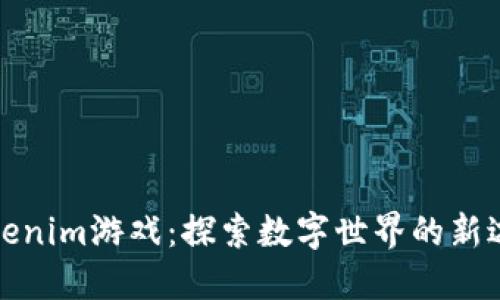 Tokenim游戏：探索数字世界的新边界
