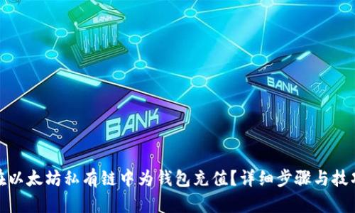 如何在以太坊私有链中为钱包充值？详细步骤与技巧揭秘