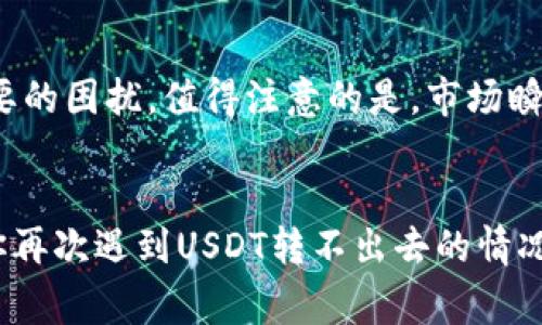 钱包里的USDT转不出去？看这里教你解决常见问题

USDT, 钱包, 转账, 解决方案/guanjianci

引言：为什么USDT转不出？
在数字货币的世界中，USDT（泰达币）作为一种广泛使用的稳定币，常常被人们用来转账、交易和储值。可是，有些时候，我们会遇到钱包里的USDT转不出去的情况。这种情况不仅让人沮丧，还可能影响到我们的投资决策和资金流动。你是否也曾因为这种事情感到无助和困惑？

钱包里的USDT转不出去的主要原因
要想解决USDT无法转出的难题，首先，我们需要了解造成这一现象的各种原因。以下是一些常见的因素：

h41. 网络拥堵/h4
在某些时候，区块链网络可能会因为交易量过大而拥堵，导致转账请求的处理速度变慢。这种情况常在市场波动剧烈或重大新闻事件发生时出现。你是否经历过这样的情况，想要迅速完成转账，却因为网络繁忙而无奈等待？

h42. 交易手续费不足/h4
每一笔USDT转账都是需要支付网络费用的，如果你的钱包中余额不足以支付手续费，转账请求将无法完成。对于很多新手用户来说，这种状况可能是不太明显的，你是否还在因小失大，而忽视了交易手续费的存在？

h43. 钱包软件自身的问题/h4
有时候，钱包应用可能会出现bug或功能故障，这些问题可能导致转账失败。是否你曾经信任某个钱包，结果因为它的故障而失去了机会？

h44. 合约限制/h4
某些钱包或交易平台可能会对USDT转账设置合约限制，特别是在进行大额转账时。这可能让你的资金暂时“被锁住”，你是否也为此感到不安？

如何解决USDT转不出去的问题
了解了USDT转不出去的原因后，接下来就是寻找解决方案。以下是一些实用的方法：

h41. 检查网络状况/h4
首先，你可以检查区块链网络的状况，了解当前的交易量和等待时间。有些网站能提供实时的网络拥堵信息。如果网络繁忙，是否可以选择稍后再进行转账呢？

h42. 确保账户余额充足/h4
检查你的钱包余额，确保不仅能够支付转账金额，还能够支付交易手续费。这一点是非常关键的，你是否意识到，有时候问题的根源就在于余额不足？

h43. 更新钱包应用/h4
确保你使用的是最新版本的钱包应用，很多时候，应用的旧版本可能会存在bug。及时更新，避免因软件问题导致转账失败，这是你应该养成的良好习惯。

h44. 尝试其他钱包或平台/h4
如果当前钱包无法转出USDT，你可以尝试其他交易平台或钱包进行转账。有时候，问题可能只是局限于某个特定的平台。在选择新的钱包时，是否考虑过多次对比，从而找到最适合自己的那一个？

总结：预防转账困境的最佳实践
面对USDT转不出去的问题，我们一定要保持冷静，仔细分析原因，科学应对。此外，养成定期检查钱包和网络状况的习惯，能够有效避免很多不必要的困扰。值得注意的是，市场瞬息万变，保持警惕是非常重要的。你是否有你独特的应对方式呢？

结语：依赖人与人之间的交流
在数字货币的世界中，我们不仅仅依赖技术，还依赖人与人之间的交流。你的经验分享，能够让更多人避免相同的错误，让投资之路走得更稳。当你再次遇到USDT转不出去的情况时，记得回顾这篇文章，参考这些解决方案。或许，这不仅是一个解决方案的分享，更是一次思想的碰撞。你准备好与更多的人分享你的故事了吗？